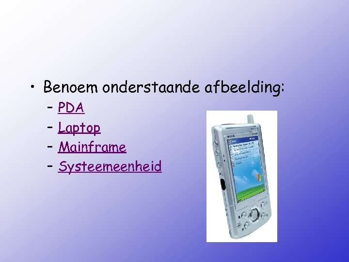  • Benoem onderstaande afbeelding: – – PDA Laptop Mainframe Systeemeenheid 