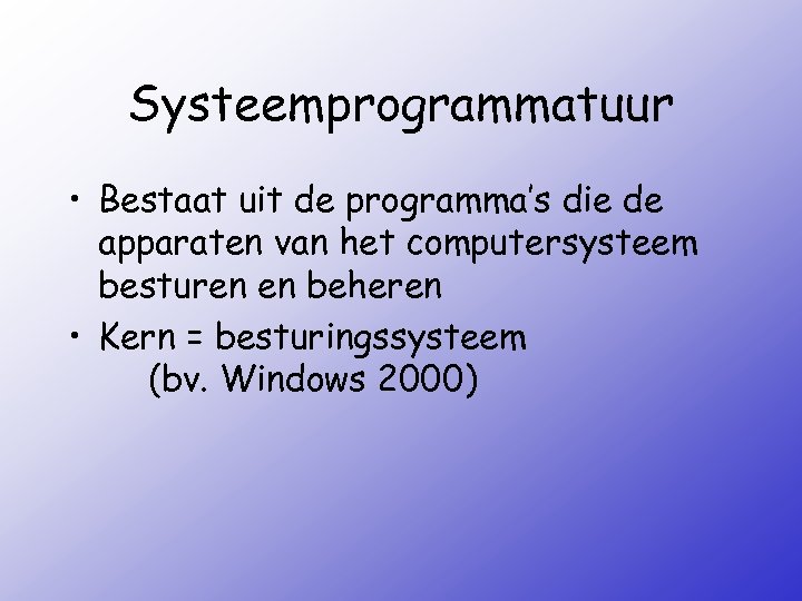 Systeemprogrammatuur • Bestaat uit de programma’s die de apparaten van het computersysteem besturen en