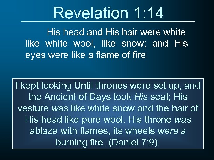 Revelation 1: 14 His head and His hair were white like white wool, like