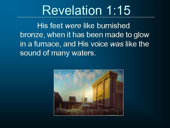 Revelation 1: 15 His feet were like burnished bronze, when it has been made