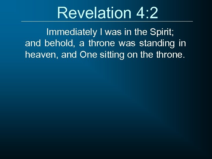 Revelation 4: 2 Immediately I was in the Spirit; and behold, a throne was