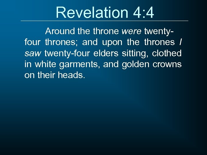 Revelation 4: 4 Around the throne were twentyfour thrones; and upon the thrones I