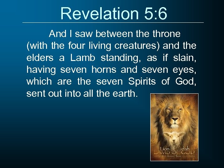 Revelation 5: 6 And I saw between the throne (with the four living creatures)