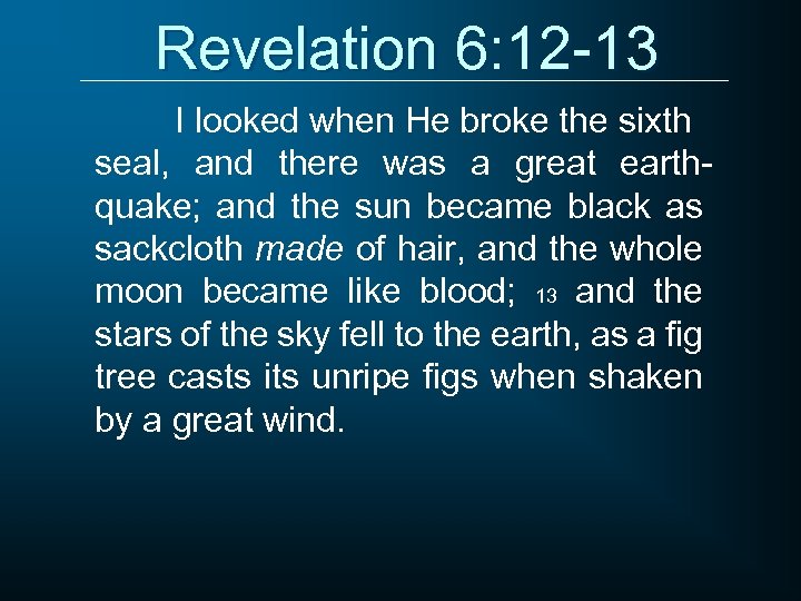 Revelation 6: 12 -13 I looked when He broke the sixth seal, and there