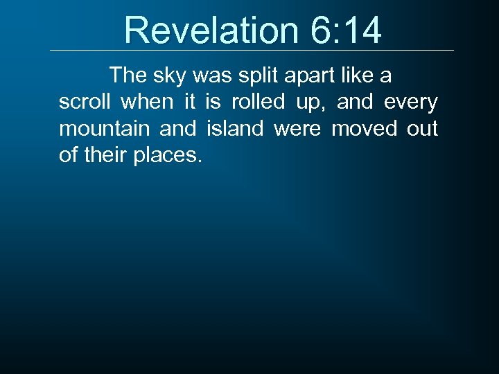 Revelation 6: 14 The sky was split apart like a scroll when it is