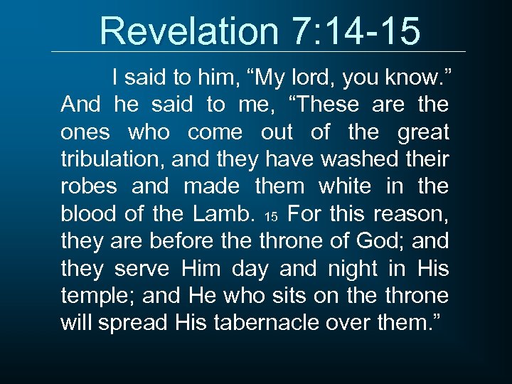 Revelation 7: 14 -15 I said to him, “My lord, you know. ” And