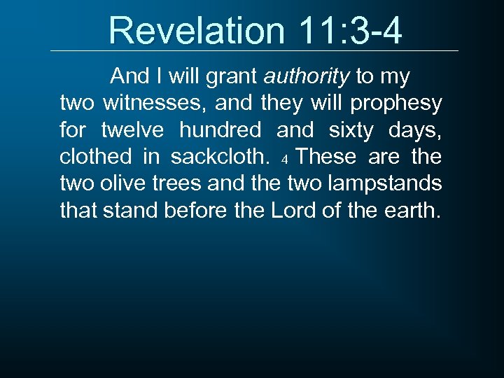 Revelation 11: 3 -4 And I will grant authority to my two witnesses, and