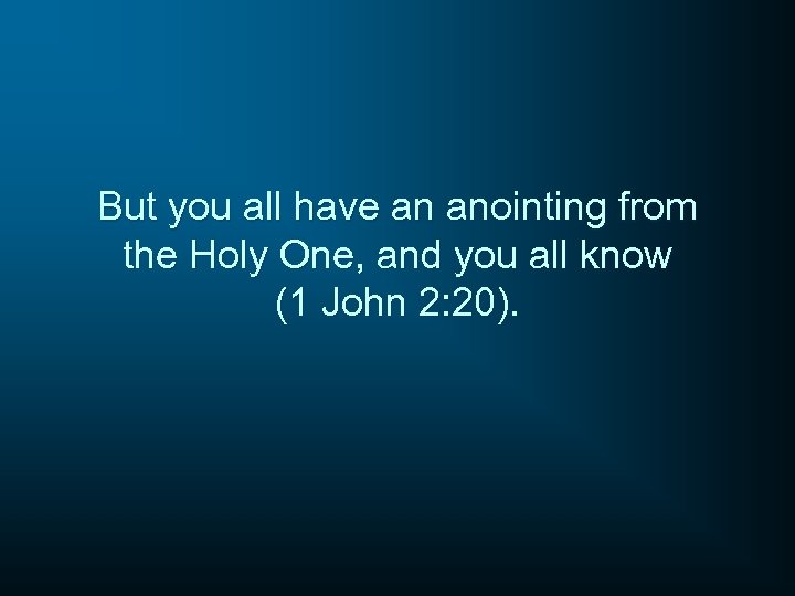 But you all have an anointing from the Holy One, and you all know