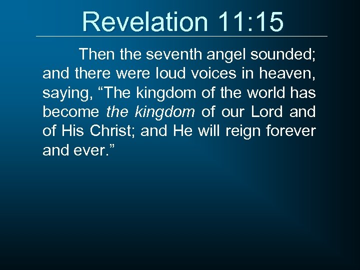 Revelation 11: 15 Then the seventh angel sounded; and there were loud voices in