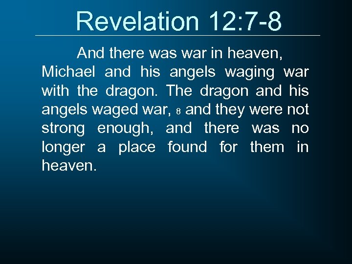 Revelation 12: 7 -8 And there was war in heaven, Michael and his angels