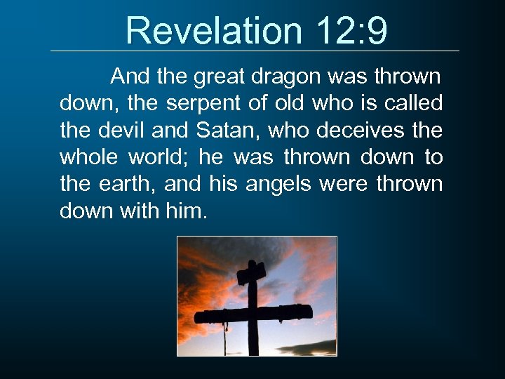 Revelation 12: 9 And the great dragon was thrown down, the serpent of old