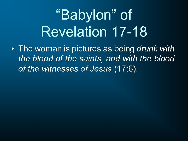 “Babylon” of Revelation 17 -18 • The woman is pictures as being drunk with