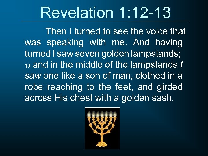 Revelation 1: 12 -13 Then I turned to see the voice that was speaking