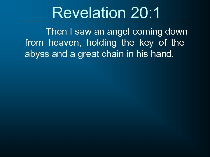 Revelation 20: 1 Then I saw an angel coming down from heaven, holding the