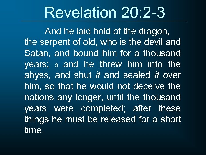 Revelation 20: 2 -3 And he laid hold of the dragon, the serpent of