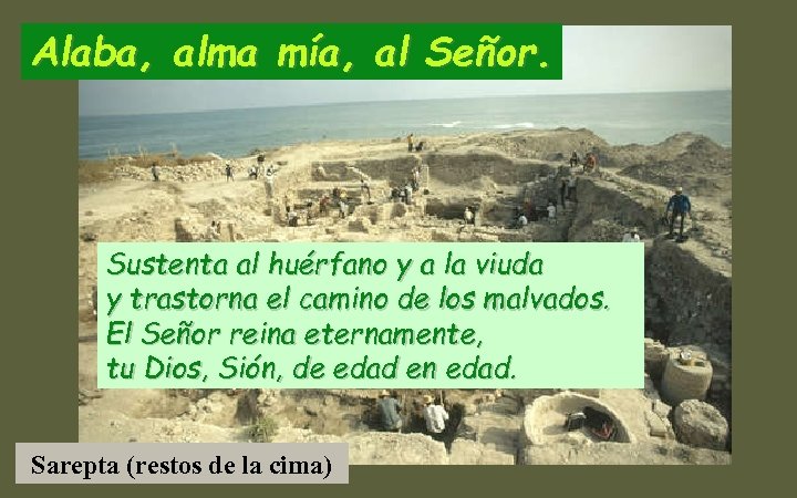 Alaba, alma mía, al Señor. Sustenta al huérfano y a la viuda y trastorna