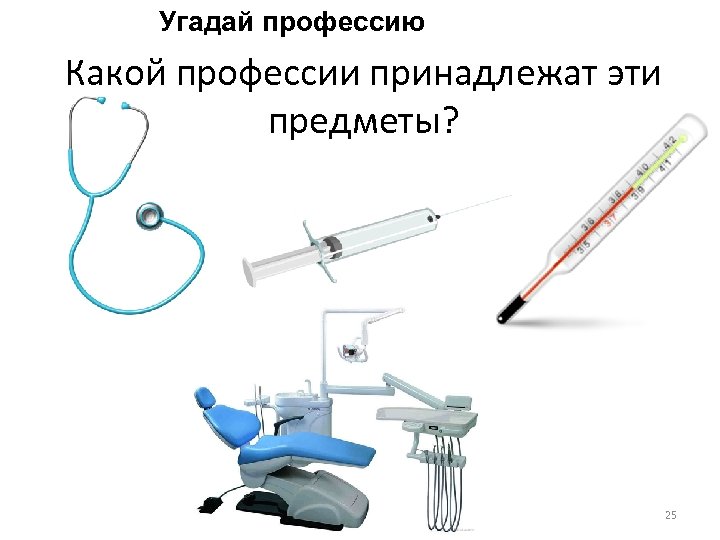 Угадай профессию Какой профессии принадлежат эти предметы? 25 