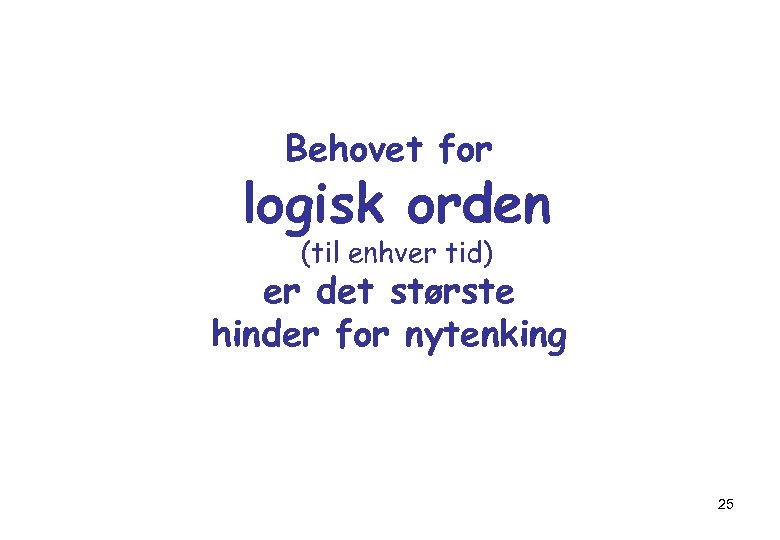 Behovet for logisk orden (til enhver tid) er det største hinder for nytenking 25