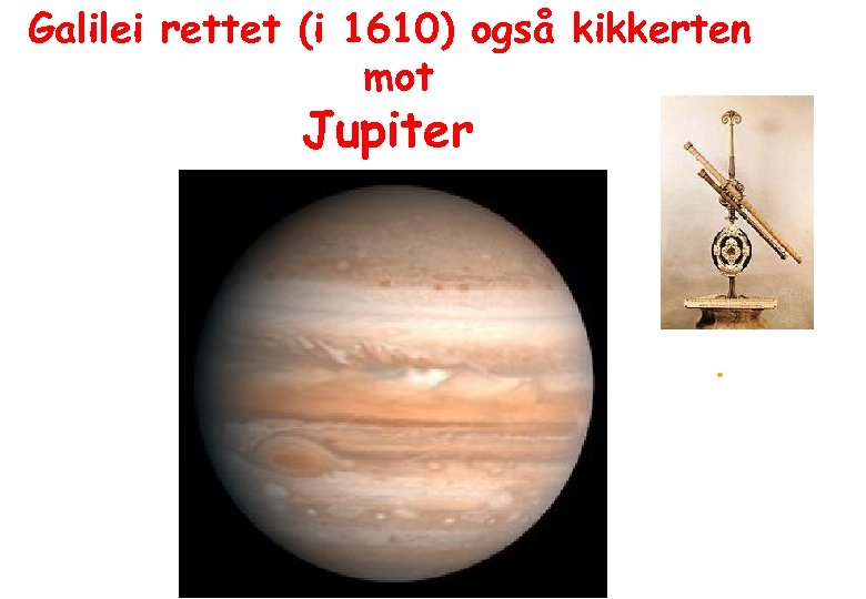 Galilei rettet (i 1610) også kikkerten mot Jupiter . 