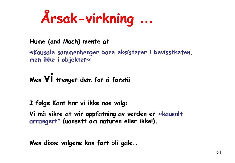 Årsak-virkning … Hume (and Mach) mente at «Kausale sammenhenger bare eksisterer i bevisstheten, men