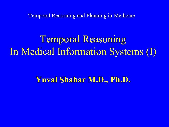 Temporal Reasoning and Planning in Medicine Temporal Reasoning In Medical Information Systems (I) Yuval