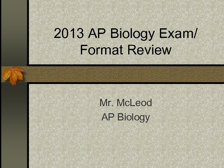 2013 AP Biology Exam/ Format Review Mr. Mc. Leod AP Biology 