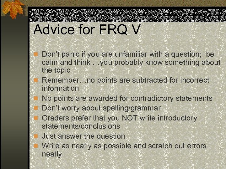 Advice for FRQ V n Don’t panic if you are unfamiliar with a question;