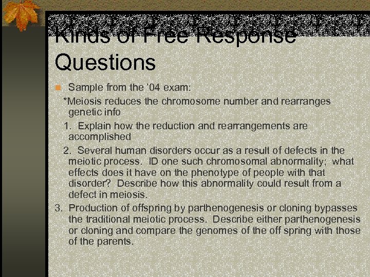 Kinds of Free Response Questions n Sample from the ’ 04 exam: *Meiosis reduces