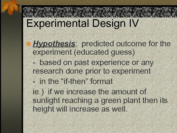 Experimental Design IV n Hypothesis: predicted outcome for the experiment (educated guess) - based