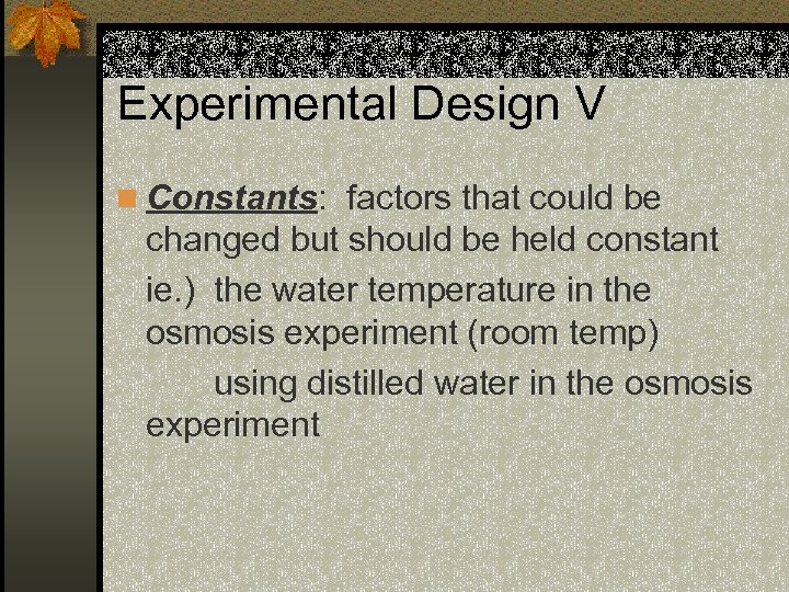 Experimental Design V n Constants: factors that could be changed but should be held