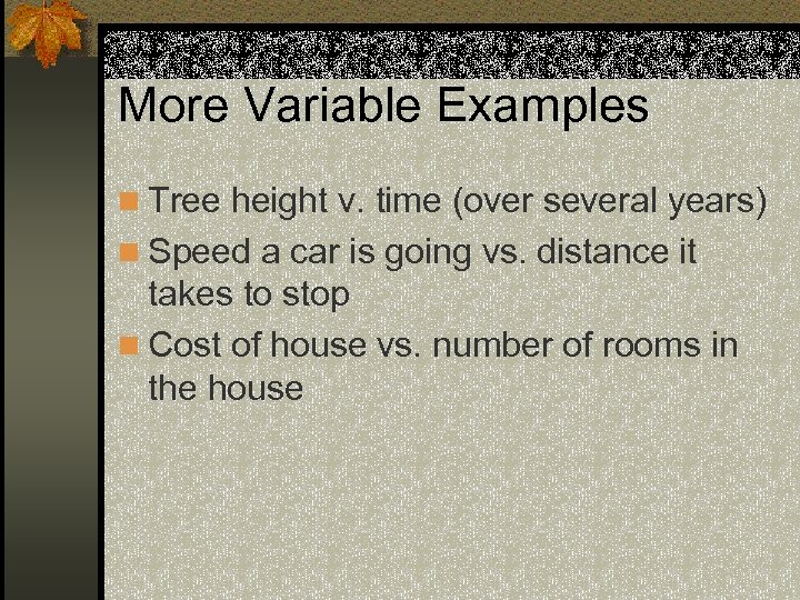 More Variable Examples n Tree height v. time (over several years) n Speed a