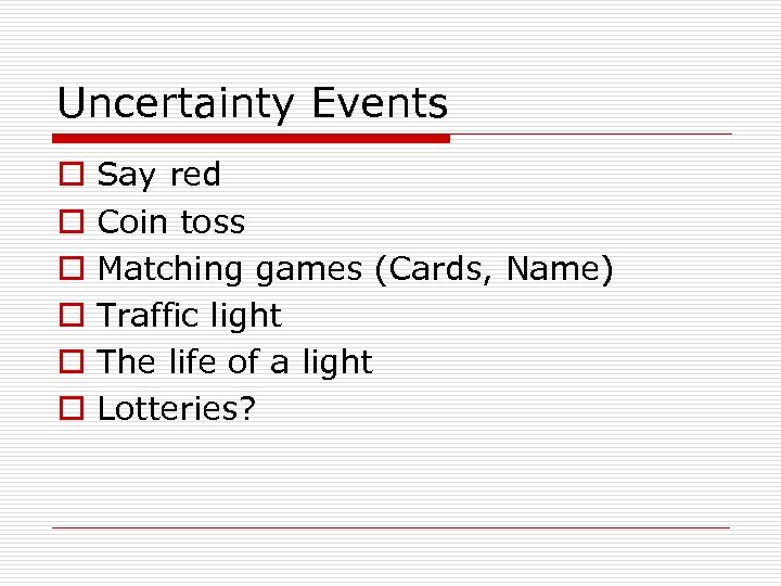 Uncertainty Events o o o Say red Coin toss Matching games (Cards, Name) Traffic