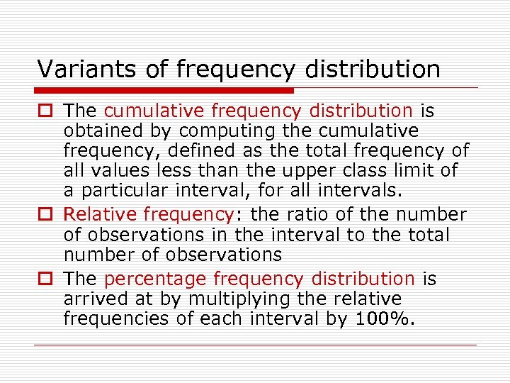 Variants of frequency distribution o The cumulative frequency distribution is obtained by computing the