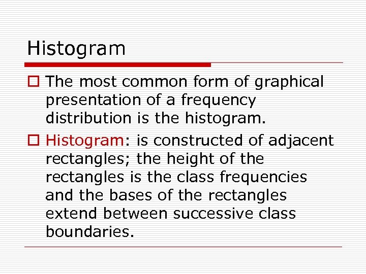 Histogram o The most common form of graphical presentation of a frequency distribution is