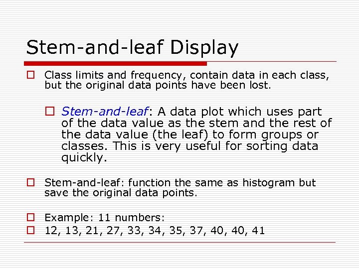 Stem-and-leaf Display o Class limits and frequency, contain data in each class, but the