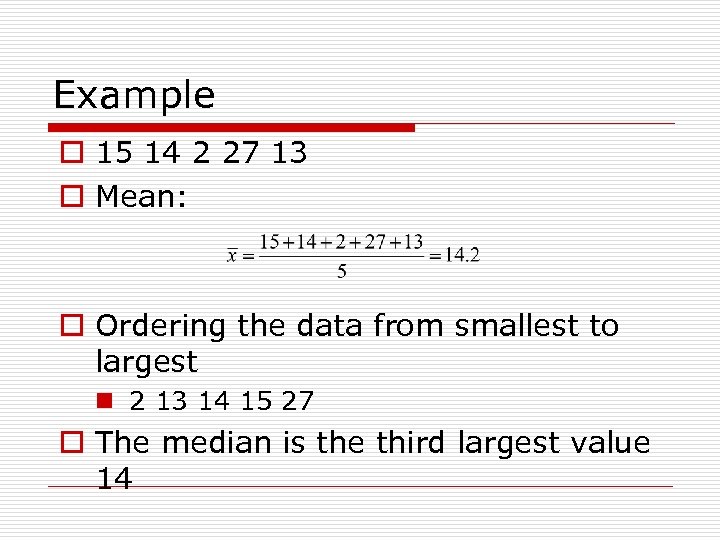 Example o 15 14 2 27 13 o Mean: o Ordering the data from