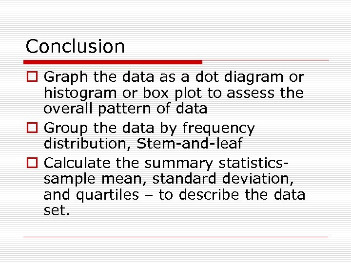 Conclusion o Graph the data as a dot diagram or histogram or box plot