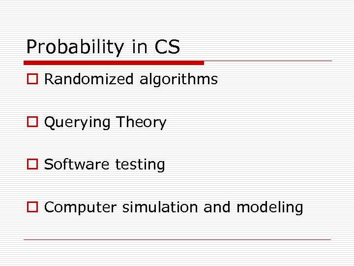 Probability in CS o Randomized algorithms o Querying Theory o Software testing o Computer