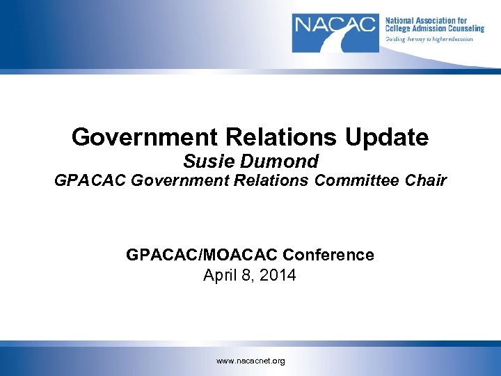 Government Relations Update Susie Dumond GPACAC Government Relations Committee Chair GPACAC/MOACAC Conference April 8,