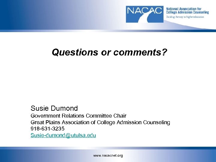 Questions or comments? Susie Dumond Government Relations Committee Chair Great Plains Association of College