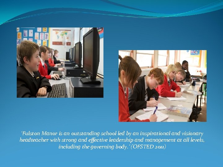 ‘Fulston Manor is an outstanding school led by an inspirational and visionary headteacher with