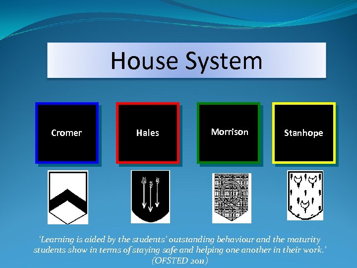 House System Cromer Hales Morrison Stanhope ‘Learning is aided by the students’ outstanding behaviour