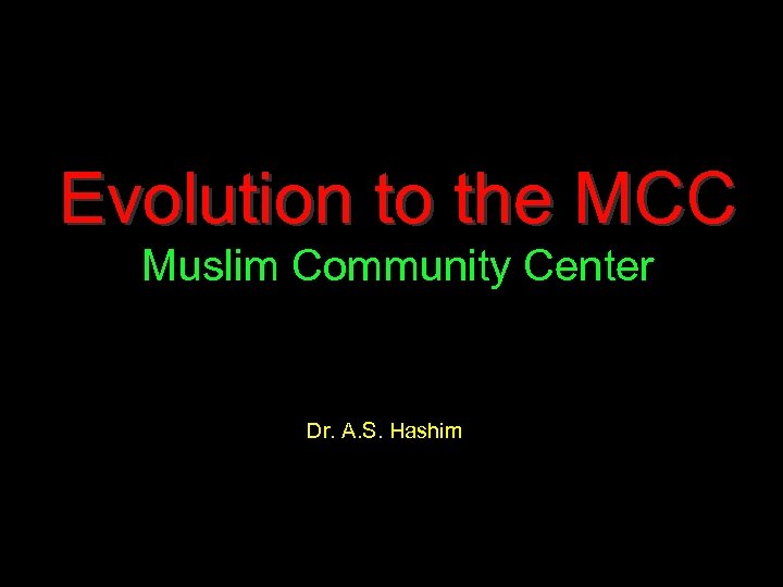 Evolution to the MCC Muslim Community Center Dr. A. S. Hashim 