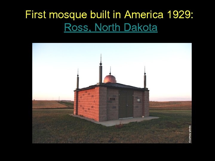 First mosque built in America 1929: Ross, North Dakota 