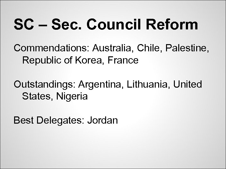 SC – Sec. Council Reform Commendations: Australia, Chile, Palestine, Republic of Korea, France Outstandings: