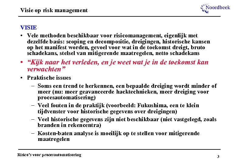 Visie op risk management VISIE • Vele methoden beschikbaar voor risicomanagement, eigenlijk met dezelfde