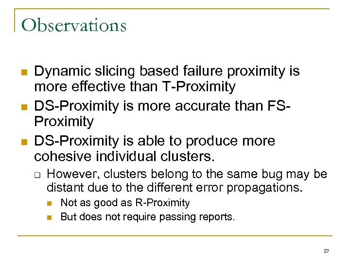 Observations n n n Dynamic slicing based failure proximity is more effective than T-Proximity