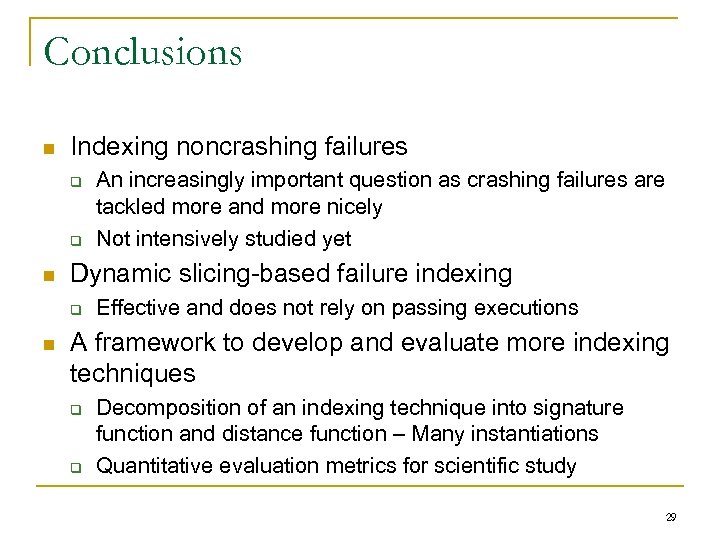 Conclusions n Indexing noncrashing failures q q n Dynamic slicing-based failure indexing q n