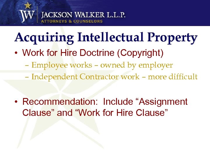 Acquiring Intellectual Property • Work for Hire Doctrine (Copyright) – Employee works – owned