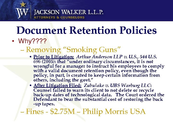 Document Retention Policies • Why? ? – Removing “Smoking Guns” • Prior to Litigation: